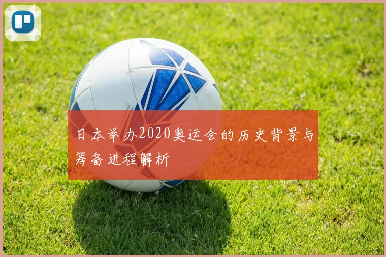日本举办2020奥运会的历史背景与筹备进程解析