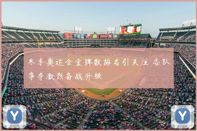 冬季奥运会金牌数排名引关注 各队争夺激烈备战升级