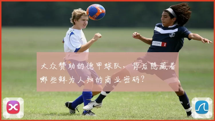 大众赞助的德甲球队，背后隐藏着哪些鲜为人知的商业密码？